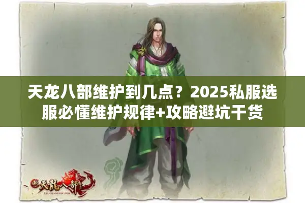 天龙八部维护到几点？2025私服选服必懂维护规律+攻略避坑干货