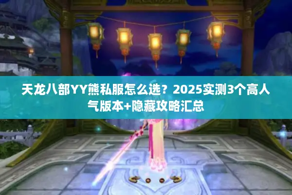 天龙八部YY熊私服怎么选？2025实测3个高人气版本+隐藏攻略汇总
