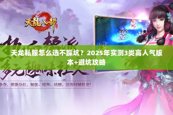 天龙私服怎么选不踩坑？2025年实测3类高人气版本+避坑攻略