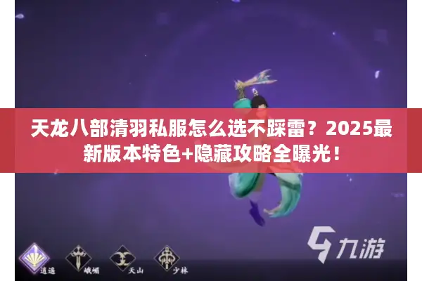 天龙八部清羽私服怎么选不踩雷?2025最新版本特色+隐藏攻略全曝光! 天龙八部清羽私服怎么选不踩雷?2025最新版本特色+隐藏攻略全曝光!