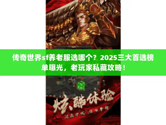 传奇世界sf养老服选哪个?2025三大首选榜单曝光,老玩家私藏攻略! 传奇世界sf养老服选哪个?2025三大首选榜单曝光,老玩家私藏攻略!