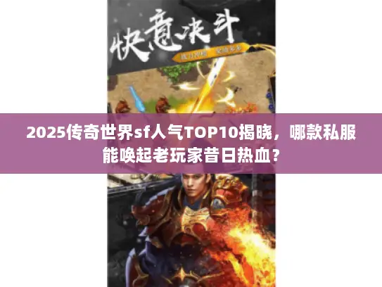 2025传奇世界sf人气TOP10揭晓，哪款私服能唤起老玩家昔日热血？