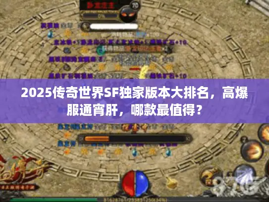 2025传奇世界SF独家版本大排名，高爆服通宵肝，哪款最值得？