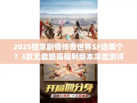 2025独家剧情传奇世界SF选哪个？3款无套路高福利版本深度测评