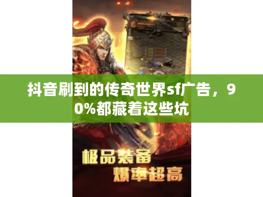 抖音刷到的传奇世界sf广告，90%都藏着这些坑