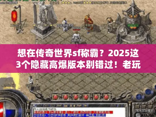 想在传奇世界sf称霸?2025这3个隐藏高爆版本别错过!老玩家亲测 想在传奇世界sf称霸?2025这3个隐藏高爆版本别错过!老玩家亲测