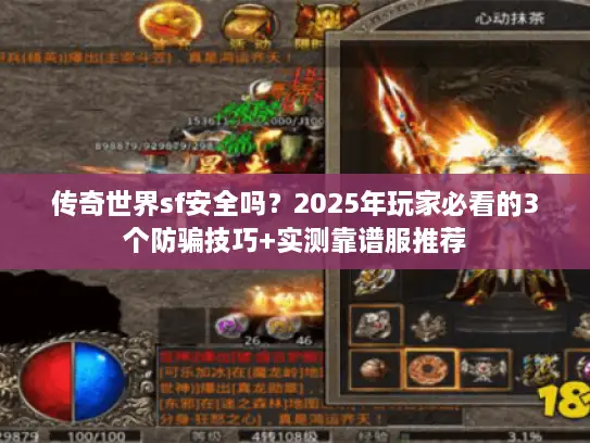 传奇世界sf安全吗？2025年玩家必看的3个防骗技巧+实测靠谱服推荐
