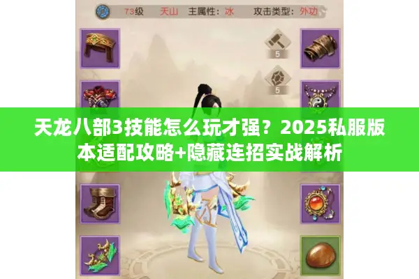 天龙八部3技能怎么玩才强？2025私服版本适配攻略+隐藏连招实战解析