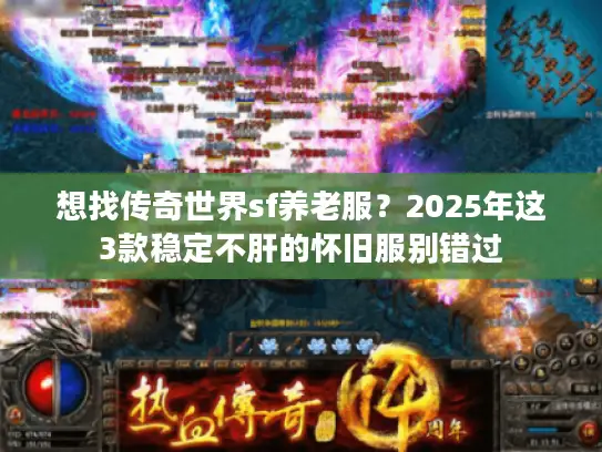 想找传奇世界sf养老服?2025年这3款稳定不肝的怀旧服别错过 想找传奇世界sf养老服?2025年这3款稳定不肝的怀旧服别错过