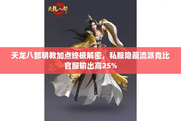 天龙八部明教加点终极解密,私服隐藏流派竟比官服输出高25% 天龙八部明教加点终极解密,私服隐藏流派竟比官服输出高25%