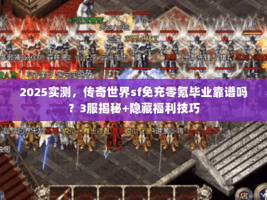 2025实测，传奇世界sf免充零氪毕业靠谱吗？3服揭秘+隐藏福利技巧