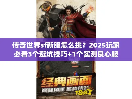 传奇世界sf新服怎么挑?2025玩家必看3个避坑技巧+1个实测良心服 传奇世界sf新服怎么挑?2025玩家必看3个避坑技巧+1个实测良心服