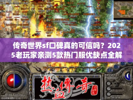 传奇世界sf口碑真的可信吗？2025老玩家亲测5款热门服优缺点全解析