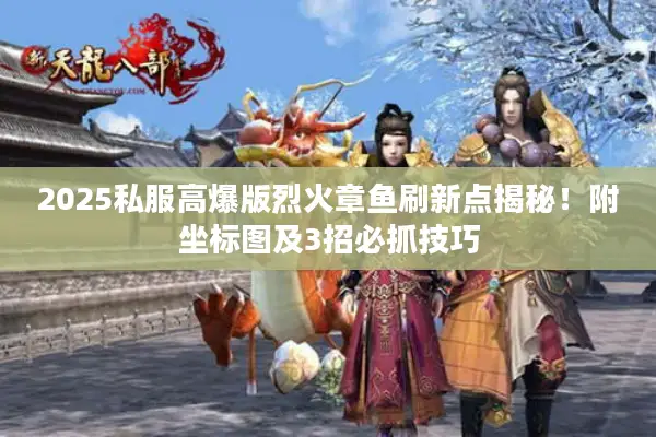 2025私服高爆版烈火章鱼刷新点揭秘！附坐标图及3招必抓技巧