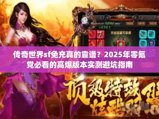 传奇世界sf免充真的靠谱？2025年零氪党必看的高爆版本实测避坑指南