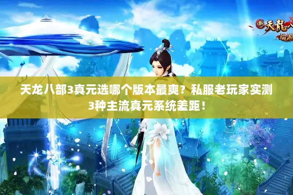 天龙八部3真元选哪个版本最爽？私服老玩家实测3种主流真元系统差距！