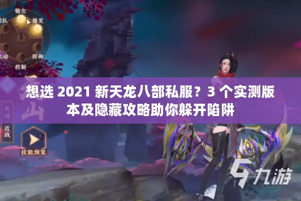 想选 2021 新天龙八部私服？3 个实测版本及隐藏攻略助你躲开陷阱