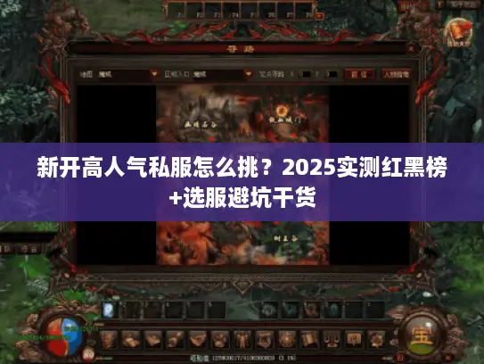新开高人气私服怎么挑？2025实测红黑榜+选服避坑干货