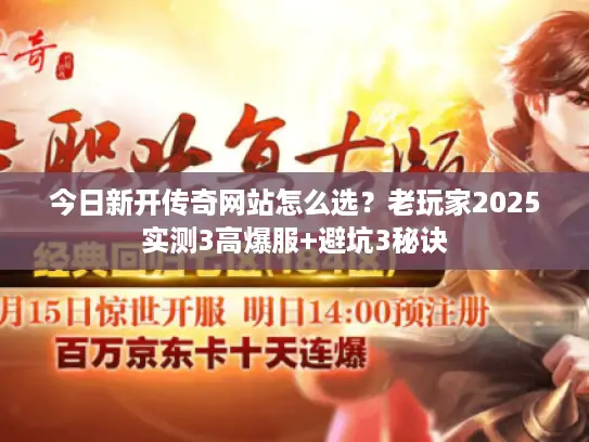 今日新开传奇网站怎么选？老玩家2025实测3高爆服+避坑3秘诀