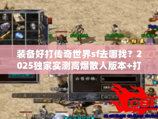 装备好打传奇世界sf去哪找?2025独家实测高爆散人版本+打宝攻略 装备好打传奇世界sf去哪找?2025独家实测高爆散人版本+打宝攻略