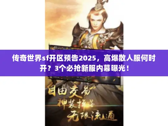 传奇世界sf开区预告2025，高爆散人服何时开？3个必抢新服内幕曝光！