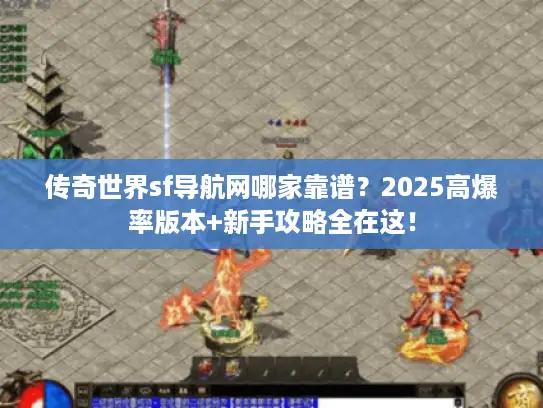 传奇世界sf导航网哪家靠谱？2025高爆率版本+新手攻略全在这！