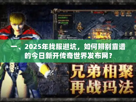 一、2025年找服避坑，如何辨别靠谱的今日新开传奇世界发布网？