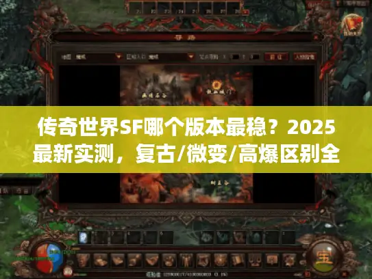传奇世界SF哪个版本最稳？2025最新实测，复古/微变/高爆区别全解析