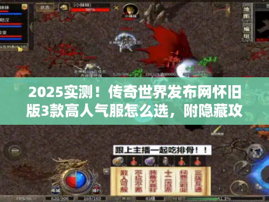 2025实测！传奇世界发布网怀旧版3款高人气服怎么选，附隐藏攻略