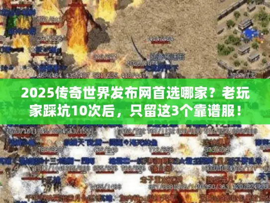 2025传奇世界发布网首选哪家？老玩家踩坑10次后，只留这3个靠谱服！