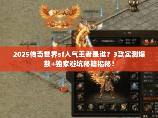 2025传奇世界sf人气王者是谁？3款实测爆款+独家避坑秘籍揭秘！