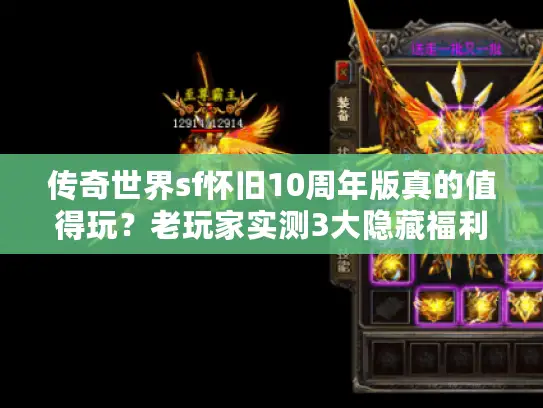 传奇世界sf怀旧10周年版真的值得玩？老玩家实测3大隐藏福利+避坑指南