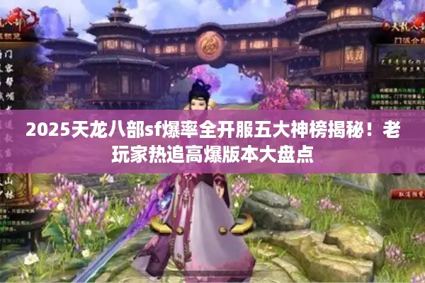 2025天龙八部sf爆率全开服五大神榜揭秘!老玩家热追高爆版本大盘点 2025天龙八部sf爆率全开服五大神榜揭秘!老玩家热追高爆版本大盘点