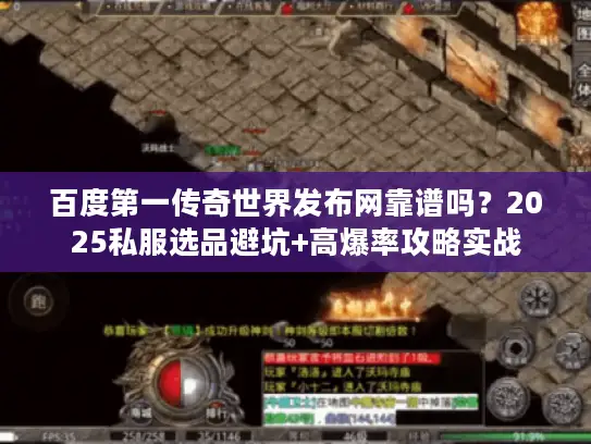 百度第一传奇世界发布网靠谱吗？2025私服选品避坑+高爆率攻略实战