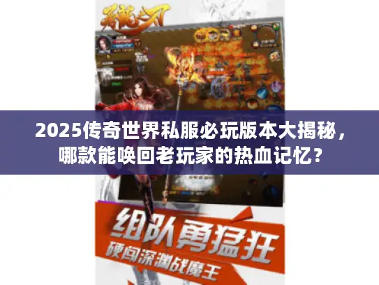2025传奇世界私服必玩版本大揭秘，哪款能唤回老玩家的热血记忆？