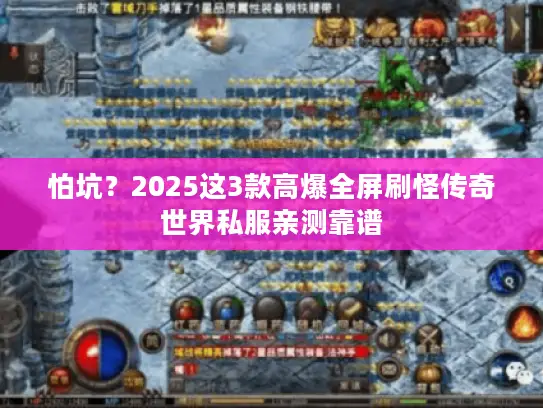 怕坑？2025这3款高爆全屏刷怪传奇世界私服亲测靠谱