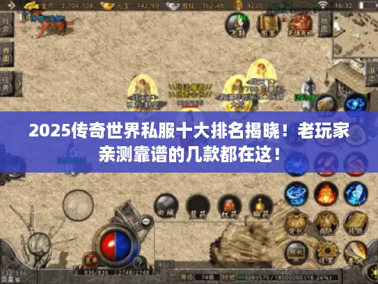 2025传奇世界私服十大排名揭晓！老玩家亲测靠谱的几款都在这！