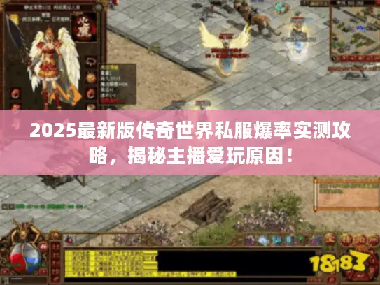 2025最新版传奇世界私服爆率实测攻略，揭秘主播爱玩原因！