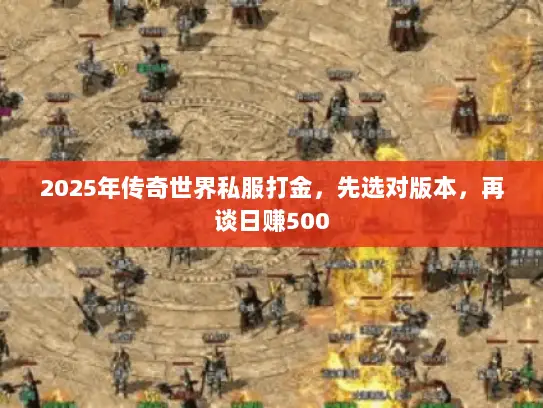 2025年传奇世界私服打金，先选对版本，再谈日赚500