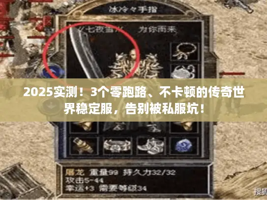 2025实测！3个零跑路、不卡顿的传奇世界稳定服，告别被私服坑！