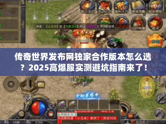 传奇世界发布网独家合作版本怎么选？2025高爆服实测避坑指南来了！