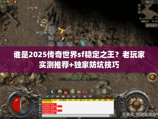 谁是2025传奇世界sf稳定之王？老玩家实测推荐+独家防坑技巧