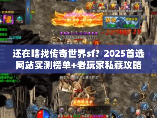 还在瞎找传奇世界sf?2025首选网站实测榜单+老玩家私藏攻略站曝光 还在瞎找传奇世界sf?2025首选网站实测榜单+老玩家私藏攻略站曝光