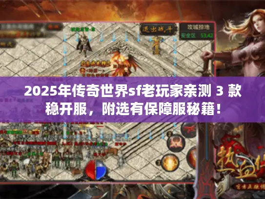 2025年传奇世界sf老玩家亲测 3 款稳开服，附选有保障服秘籍！
