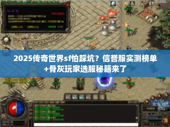 2025传奇世界sf怕踩坑？信誉服实测榜单+骨灰玩家选服秘籍来了