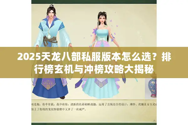 2025天龙八部私服版本怎么选？排行榜玄机与冲榜攻略大揭秘