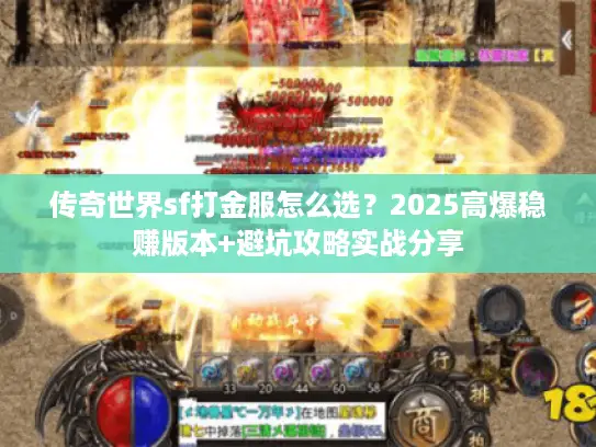 传奇世界sf打金服怎么选？2025高爆稳赚版本+避坑攻略实战分享