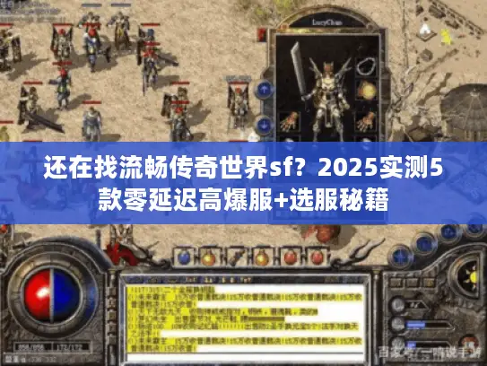 还在找流畅传奇世界sf？2025实测5款零延迟高爆服+选服秘籍