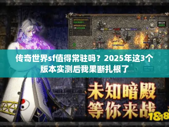 传奇世界sf值得常驻吗？2025年这3个版本实测后我果断扎根了