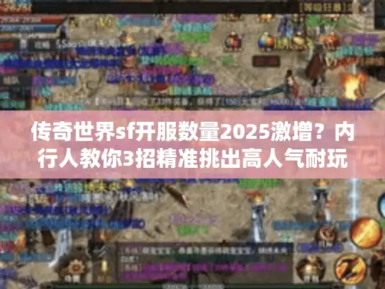 传奇世界sf开服数量2025激增?内行人教你3招精准挑出高人气耐玩服 传奇世界sf开服数量2025激增?内行人教你3招精准挑出高人气耐玩服